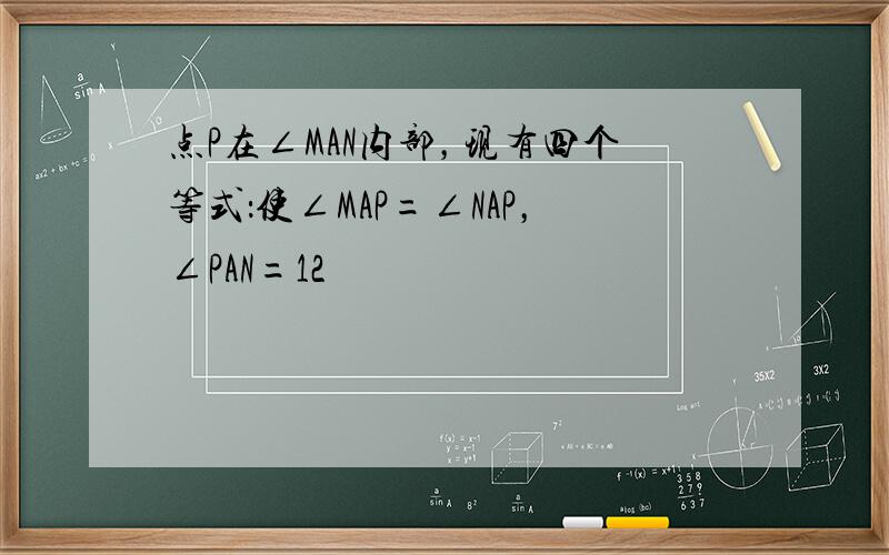 点P在∠MAN内部，现有四个等式：使∠MAP=∠NAP，∠PAN=12