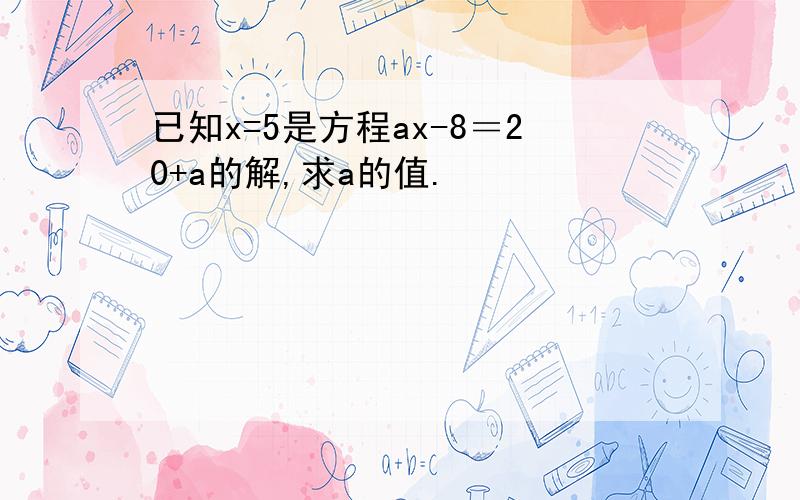 已知x=5是方程ax-8＝20+a的解,求a的值.