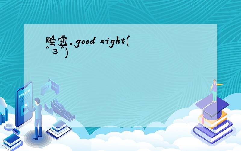 睡觉,good night(^з^)