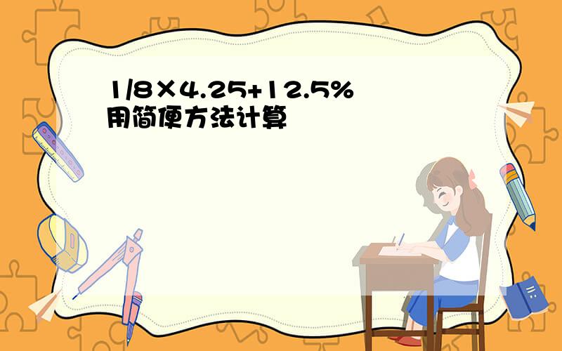 1/8×4.25+12.5%用简便方法计算