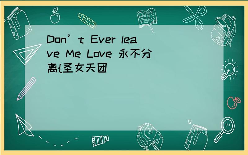 Don’t Ever leave Me Love 永不分离{圣女天团]