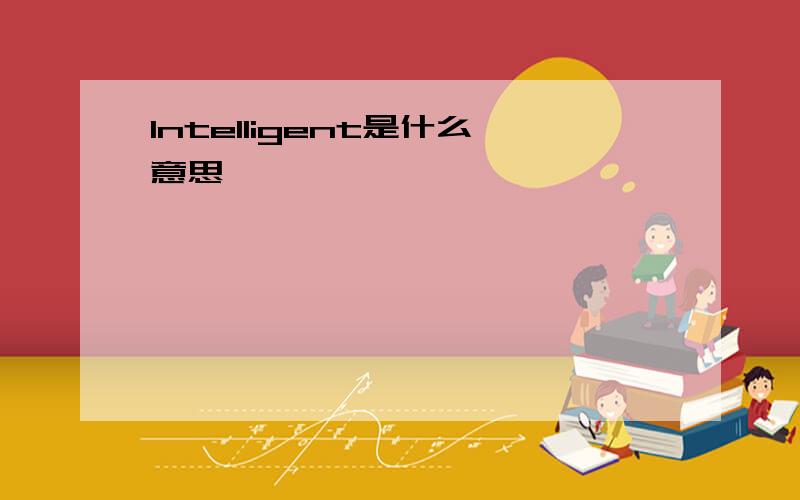 Intelligent是什么意思