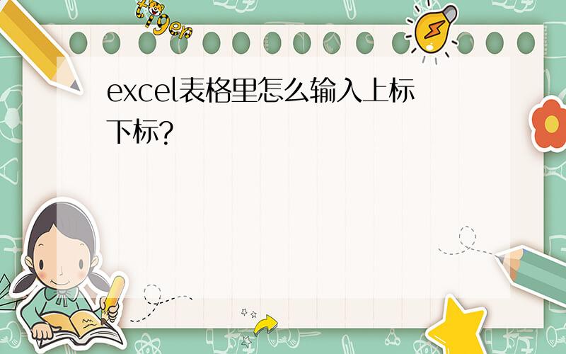 excel表格里怎么输入上标下标?