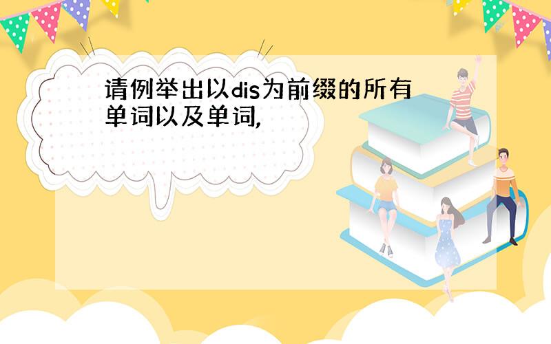 请例举出以dis为前缀的所有单词以及单词,