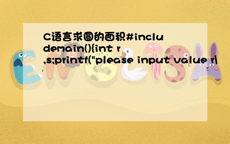 C语言求圆的面积#includemain(){int r,s;printf(