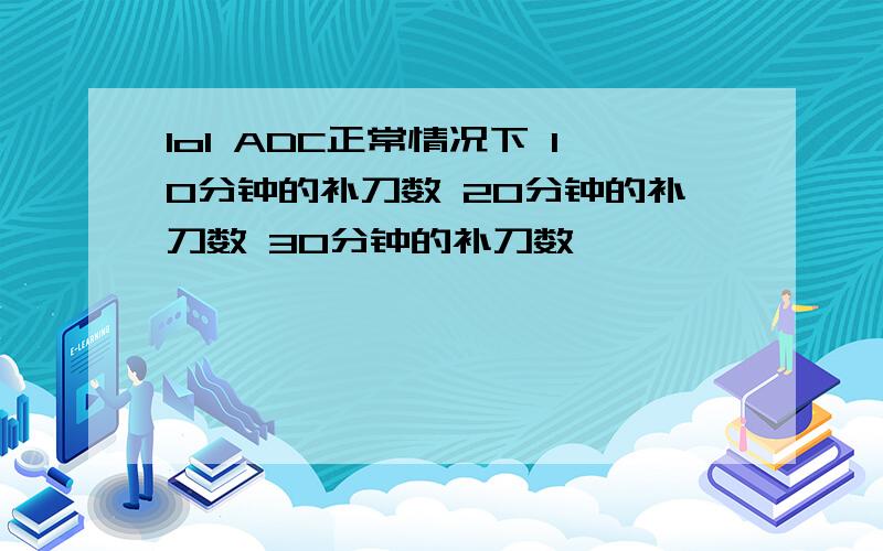 lol ADC正常情况下 10分钟的补刀数 20分钟的补刀数 30分钟的补刀数