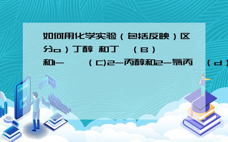 如何用化学实验（包括反映）区分a）丁醇 和丁酮（B）戊烷和1-戊烯（C)2-丙醇和2-氯丙烷（d）1-丙醇和丙酸