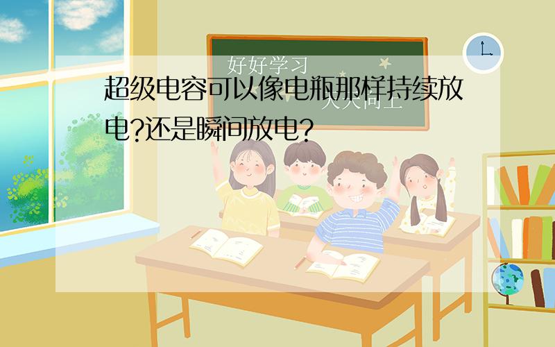 超级电容可以像电瓶那样持续放电?还是瞬间放电?