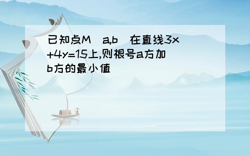 已知点M(a,b)在直线3x+4y=15上,则根号a方加b方的最小值