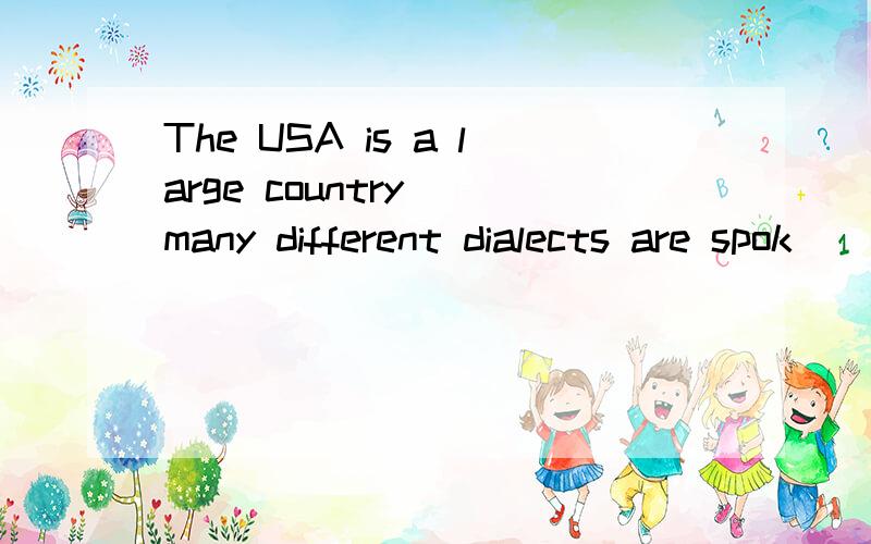 The USA is a large country__many different dialects are spok