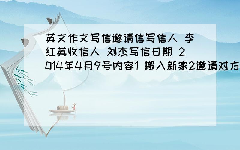 英文作文写信邀请信写信人 李红英收信人 刘杰写信日期 2014年4月9号内容1 搬入新家2邀请对方周日下午1；30到新家