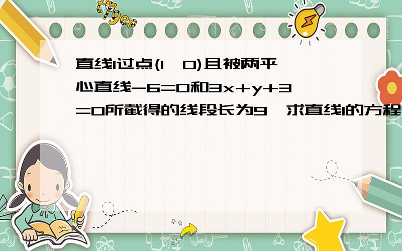 直线l过点(1,0)且被两平心直线-6=0和3x+y+3=0所截得的线段长为9,求直线l的方程