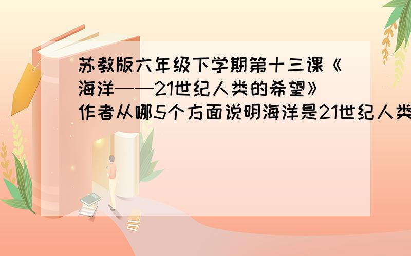 苏教版六年级下学期第十三课《海洋——21世纪人类的希望》作者从哪5个方面说明海洋是21世纪人类的希望