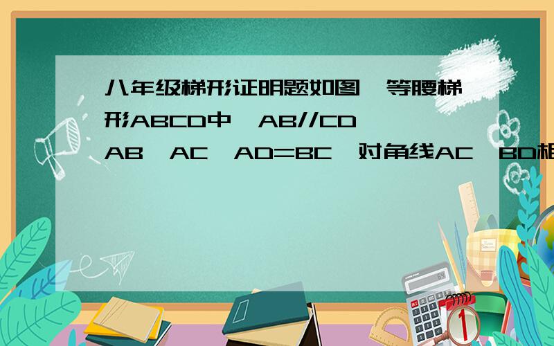 八年级梯形证明题如图,等腰梯形ABCD中,AB//CD,AB>AC,AD=BC,对角线AC、BD相交于点O,三角形DOC