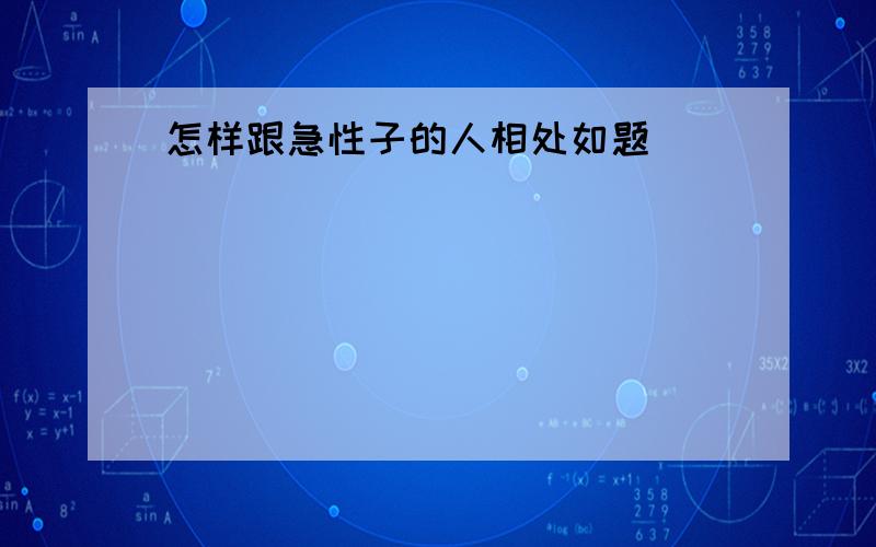 怎样跟急性子的人相处如题