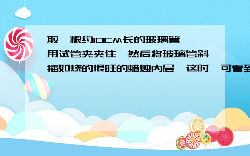 取一根约10CM长的玻璃管,用试管夹夹住,然后将玻璃管斜插如烧的很旺的蜡烛内层,这时,可看到玻璃管口有青眼冒出,用一根燃