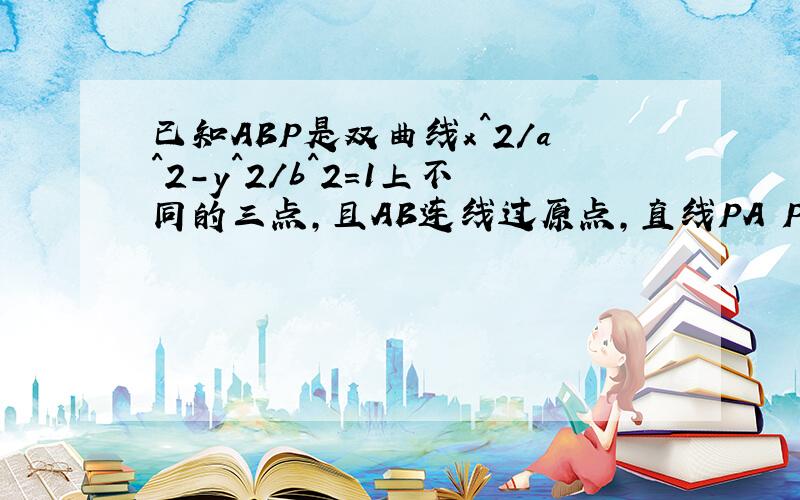 已知ABP是双曲线x^2/a^2-y^2/b^2=1上不同的三点,且AB连线过原点,直线PA PB斜率乘积是2/3,求双