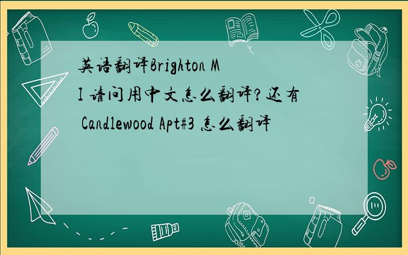 英语翻译Brighton MI 请问用中文怎么翻译?还有 Candlewood Apt#3 怎么翻译