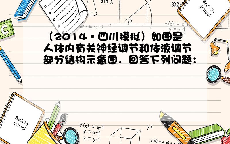 （2014•四川模拟）如图是人体内有关神经调节和体液调节部分结构示意图．回答下列问题：