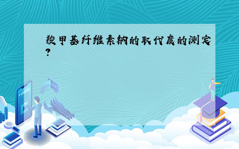 羧甲基纤维素钠的取代度的测定?