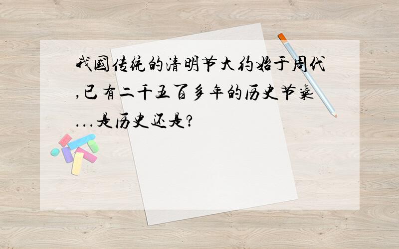 我国传统的清明节大约始于周代,已有二千五百多年的历史节气...是历史还是?