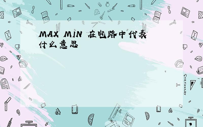 MAX MIN 在电路中代表什么意思