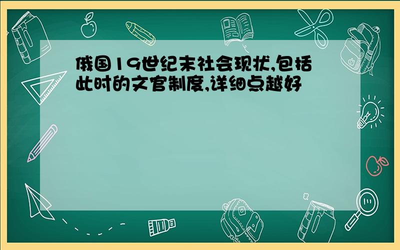 俄国19世纪末社会现状,包括此时的文官制度,详细点越好