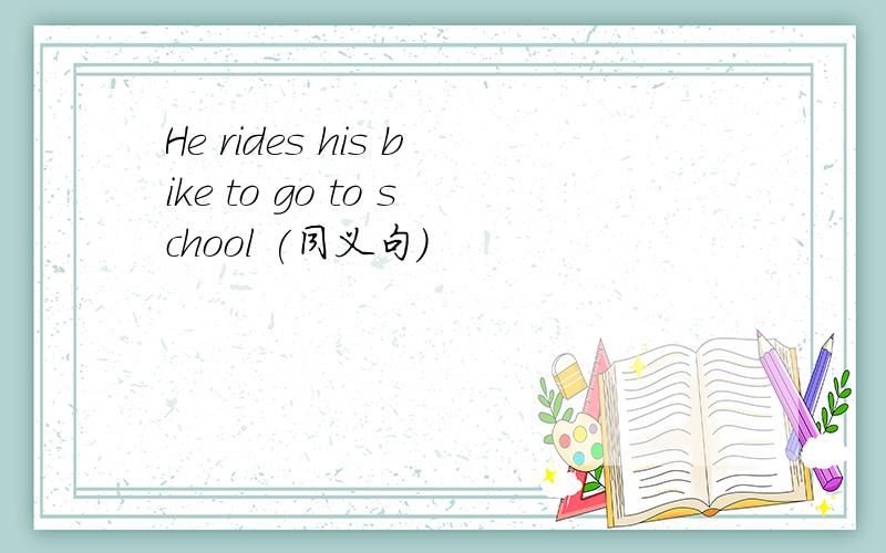 He rides his bike to go to school (同义句）