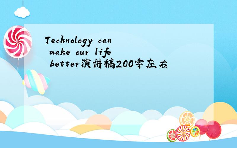 Technology can make our life better演讲稿200字左右