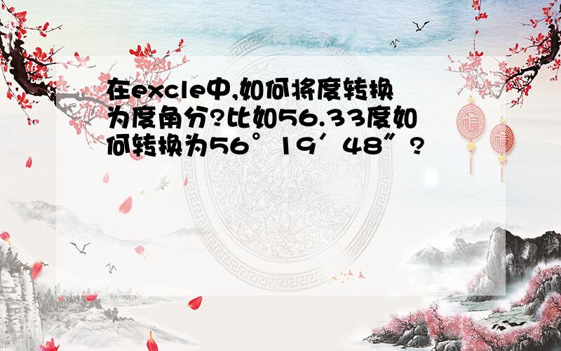 在excle中,如何将度转换为度角分?比如56.33度如何转换为56°19′48″?