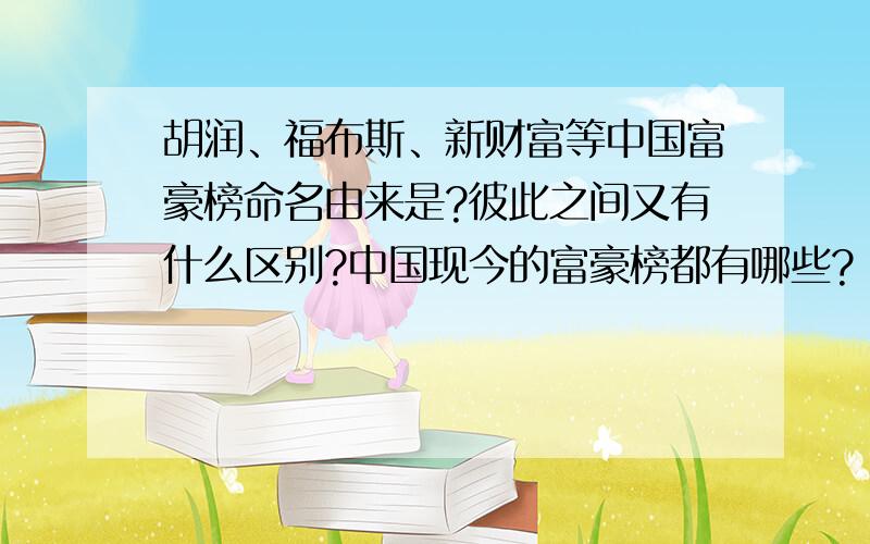 胡润、福布斯、新财富等中国富豪榜命名由来是?彼此之间又有什么区别?中国现今的富豪榜都有哪些?