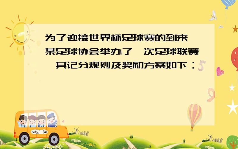 为了迎接世界杯足球赛的到来,某足球协会举办了一次足球联赛,其记分规则及奖励方案如下：