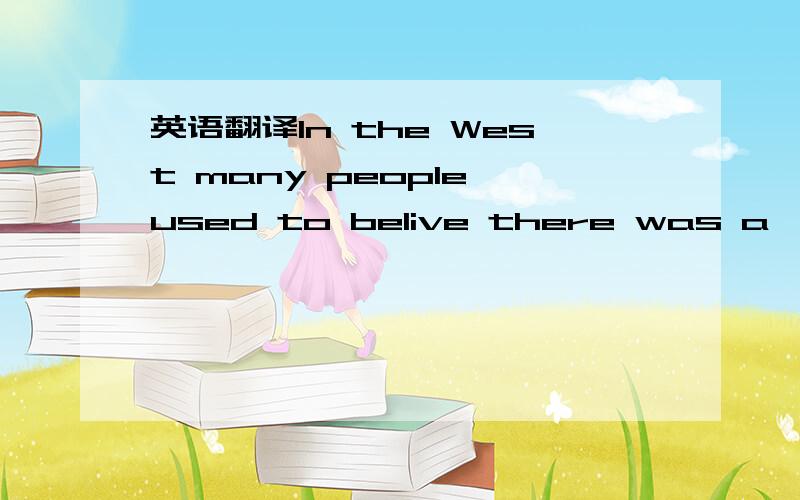 英语翻译In the West many people used to belive there was a 