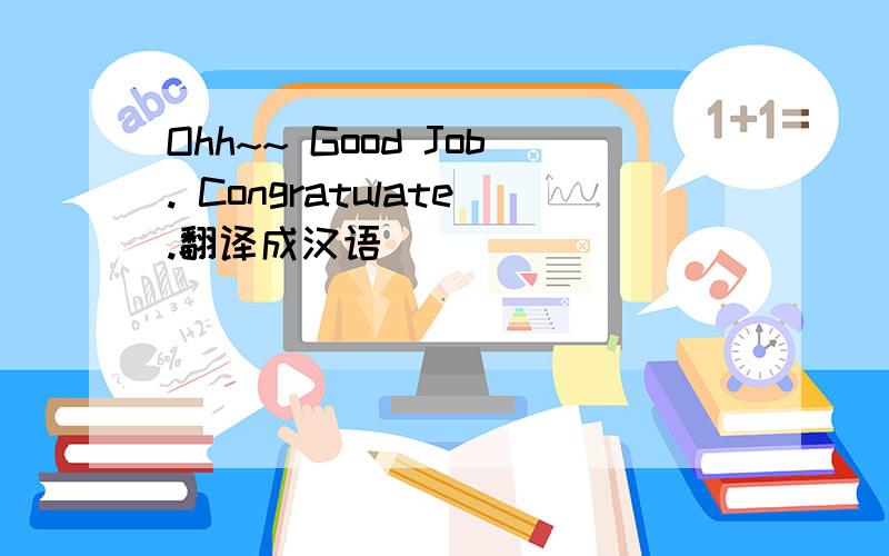 Ohh~~ Good Job. Congratulate.翻译成汉语