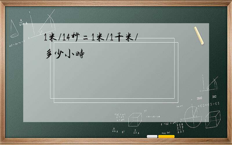 1米/14秒=1米/1千米/多少小时