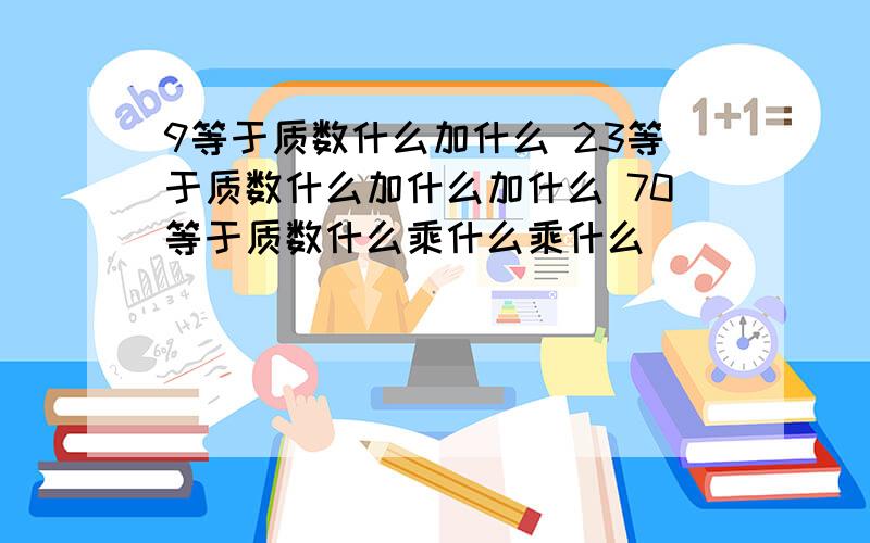 9等于质数什么加什么 23等于质数什么加什么加什么 70等于质数什么乘什么乘什么