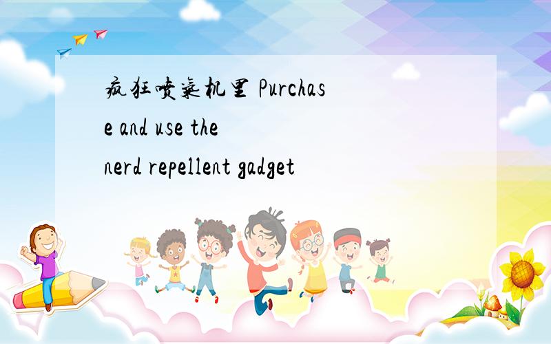 疯狂喷气机里 Purchase and use the nerd repellent gadget