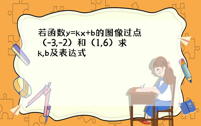 若函数y=kx+b的图像过点（-3,-2）和（1,6）求k,b及表达式