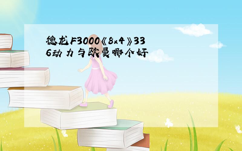 德龙F3000《8x4》336动力与欧曼哪个好