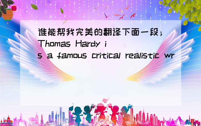 谁能帮我完美的翻译下面一段；Thomas Hardy is a famous critical realistic wr