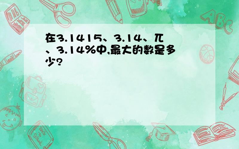 在3.1415、3.14、兀、3.14％中,最大的数是多少?