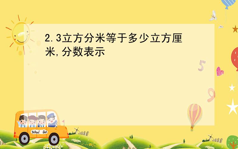 2.3立方分米等于多少立方厘米,分数表示