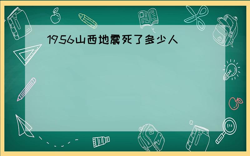 1956山西地震死了多少人