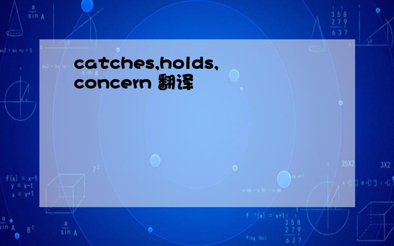 catches,holds,concern 翻译