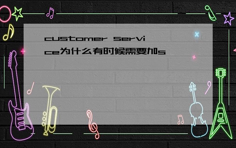 customer service为什么有时候需要加s