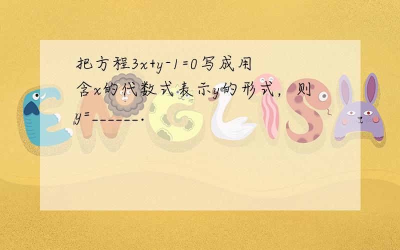 把方程3x+y-1=0写成用含x的代数式表示y的形式，则y=______．