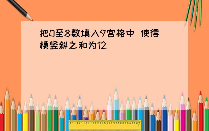 把0至8数填入9宫格中 使得横竖斜之和为12