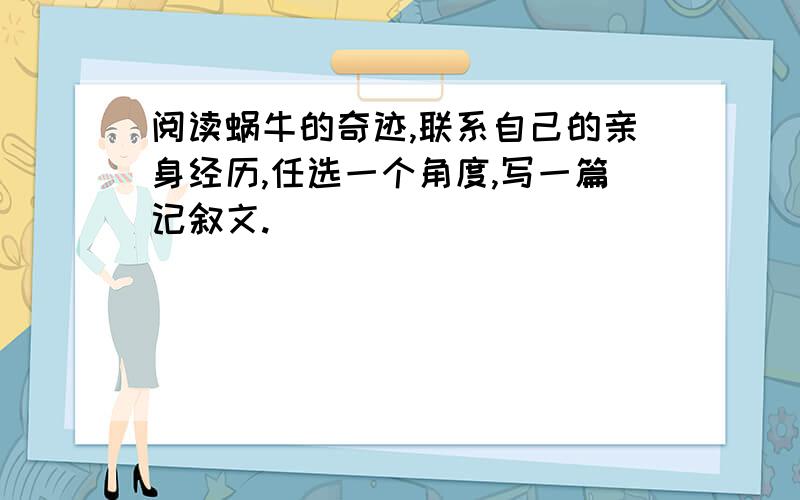 阅读蜗牛的奇迹,联系自己的亲身经历,任选一个角度,写一篇记叙文.