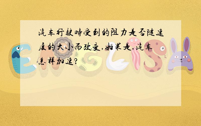 汽车行驶时受到的阻力是否随速度的大小而改变,如果是,汽车怎样加速?