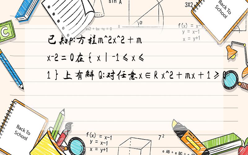 已知p:方程m^2x^2+mx-2=0在{x|-1≤x≤1}上有解 Q:对任意x∈R x^2+mx+1≥0